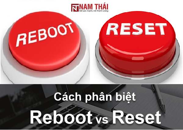 So sánh Reboot và Reset có gì khác nhau?